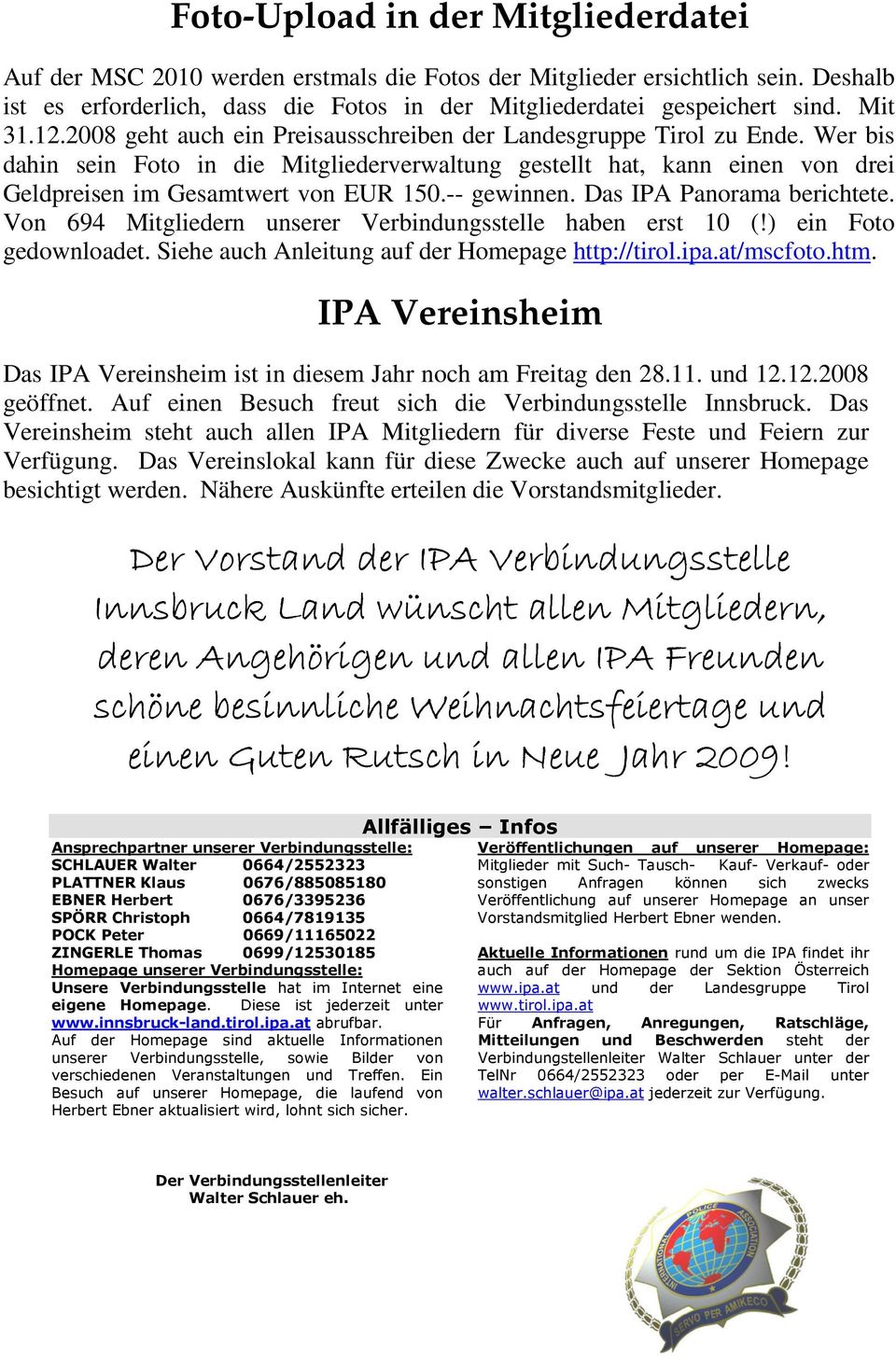 Wer bis dahin sein Foto in die Mitgliederverwaltung gestellt hat, kann einen von drei Geldpreisen im Gesamtwert von EUR 150.-- gewinnen. Das IPA Panorama berichtete.