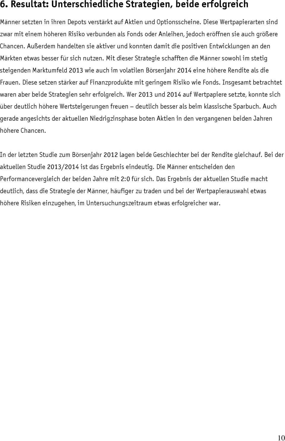 Außerdem handelten sie aktiver und konnten damit die positiven Entwicklungen an den Märkten etwas besser für sich nutzen.