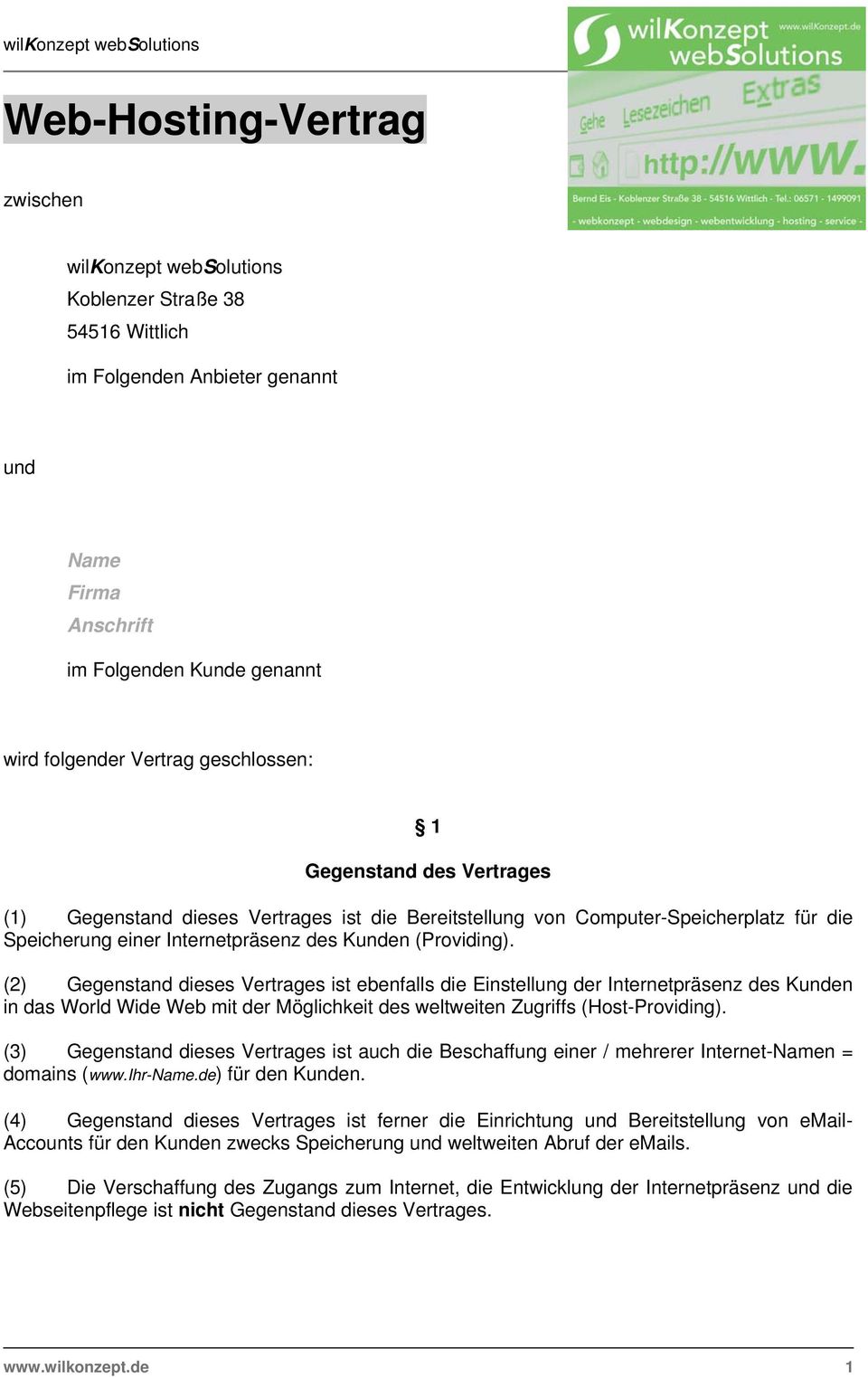 (2) Gegenstand dieses Vertrages ist ebenfalls die Einstellung der Internetpräsenz des Kunden in das World Wide Web mit der Möglichkeit des weltweiten Zugriffs (Host-Providing).