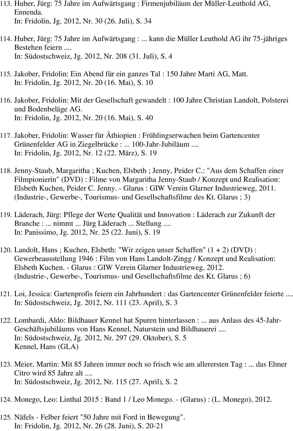 Jakober, Fridolin: Mit der Gesellschaft gewandelt : 100 Jahre Christian Landolt, Polsterei und Bodenbeläge AG. In: Fridolin, Jg. 2012, Nr. 20 (16. Mai), S. 40 117.