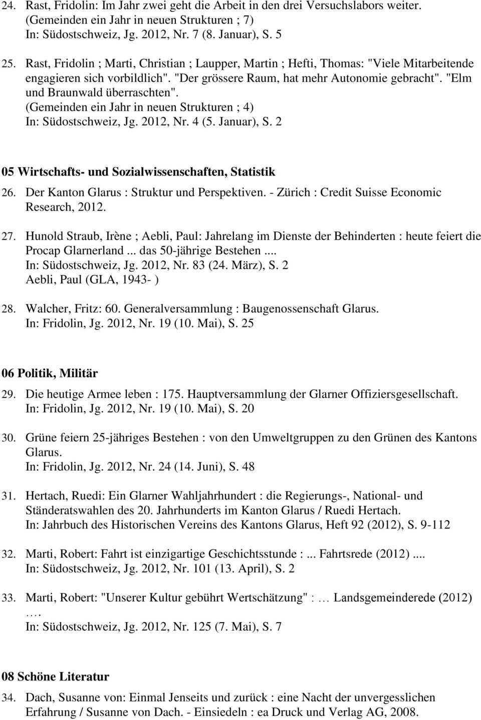 "Elm und Braunwald überraschten". (Gemeinden ein Jahr in neuen Strukturen ; 4) In: Südostschweiz, Jg. 2012, Nr. 4 (5. Januar), S. 2 05 Wirtschafts- und Sozialwissenschaften, Statistik 26.