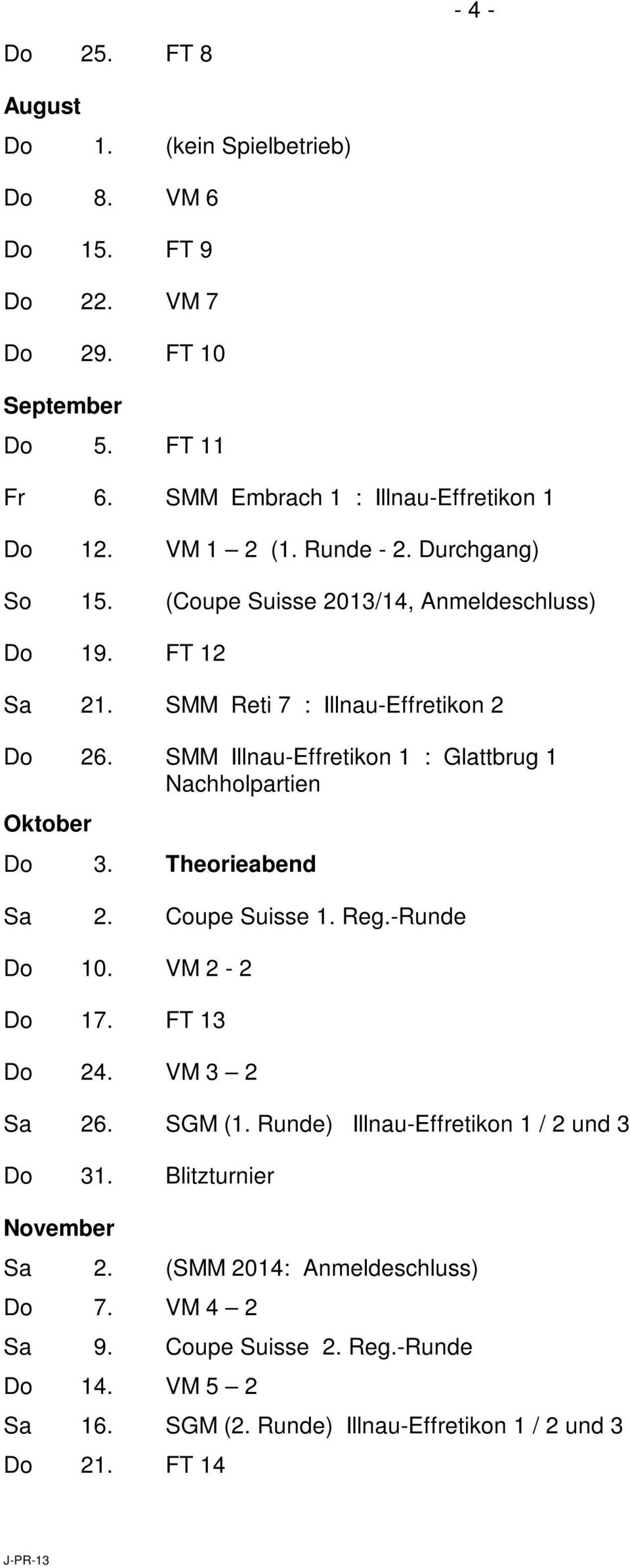 SMM Illnau-Effretikon 1 : Glattbrug 1 Nachholpartien Oktober Do 3. Theorieabend Sa 2. Coupe Suisse 1. Reg.-Runde Do 10. VM 2-2 Do 17. FT 13 Do 24. VM 3 2 Sa 26. SGM (1.
