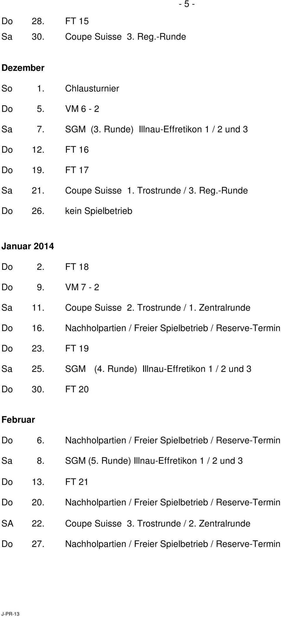 Nachholpartien / Freier Spielbetrieb / Reserve-Termin Do 23. FT 19 Sa 25. SGM (4. Runde) Illnau-Effretikon 1 / 2 und 3 Do 30. FT 20 Februar Do 6.