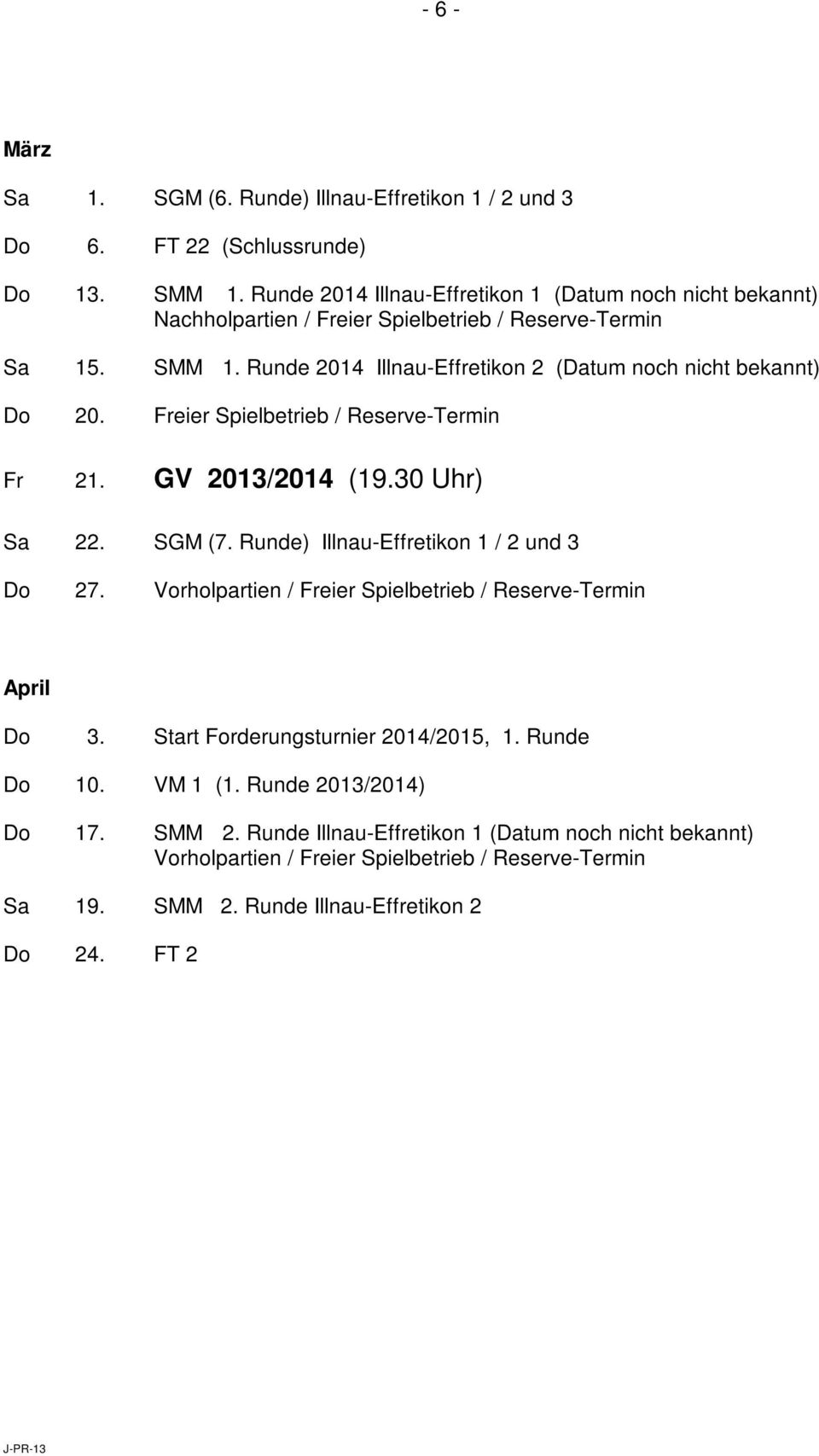 Runde 2014 Illnau-Effretikon 2 (Datum noch nicht bekannt) Do 20. Freier Spielbetrieb / Reserve-Termin Fr 21. GV 2013/2014 (19.30 Uhr) Sa 22. SGM (7.