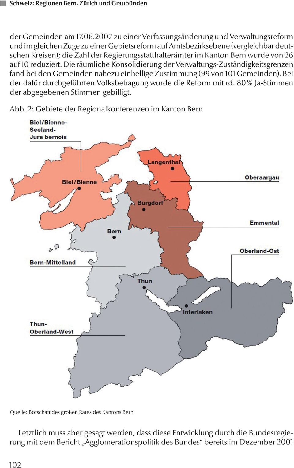 Kanton Bern wurde von 26 auf 10 reduziert. Die räumliche Konsolidierung der Verwaltungs-Zuständigkeitsgrenzen fand bei den Gemeinden nahezu einhellige Zustimmung (99 von 101 Gemeinden).