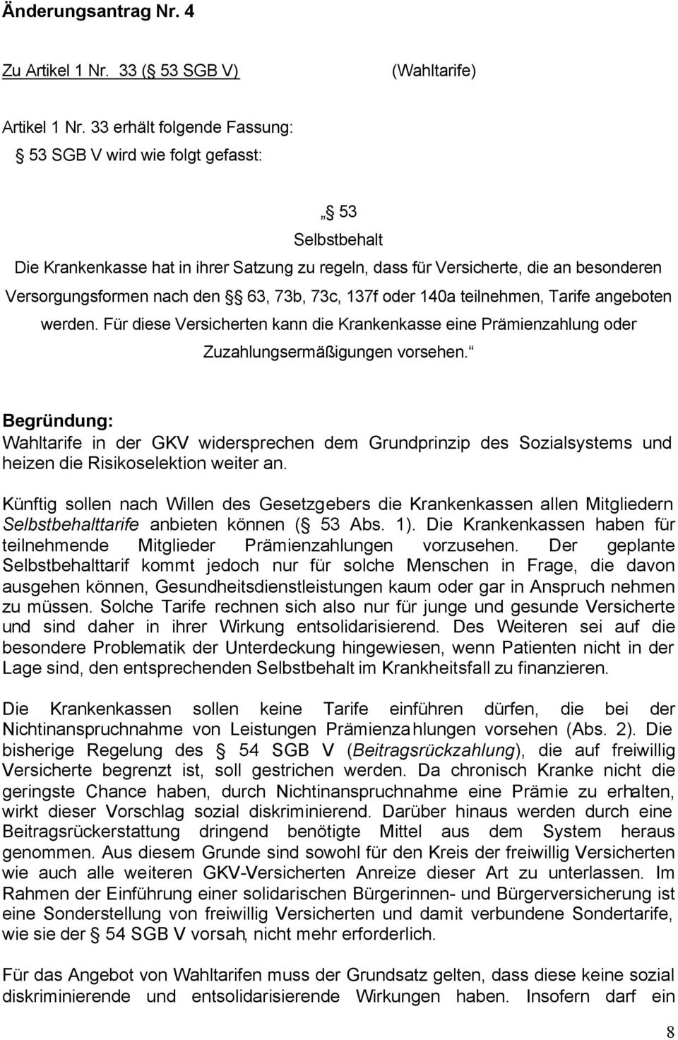 73b, 73c, 137f oder 140a teilnehmen, Tarife angeboten werden. Für diese Versicherten kann die Krankenkasse eine Prämienzahlung oder Zuzahlungsermäßigungen vorsehen.