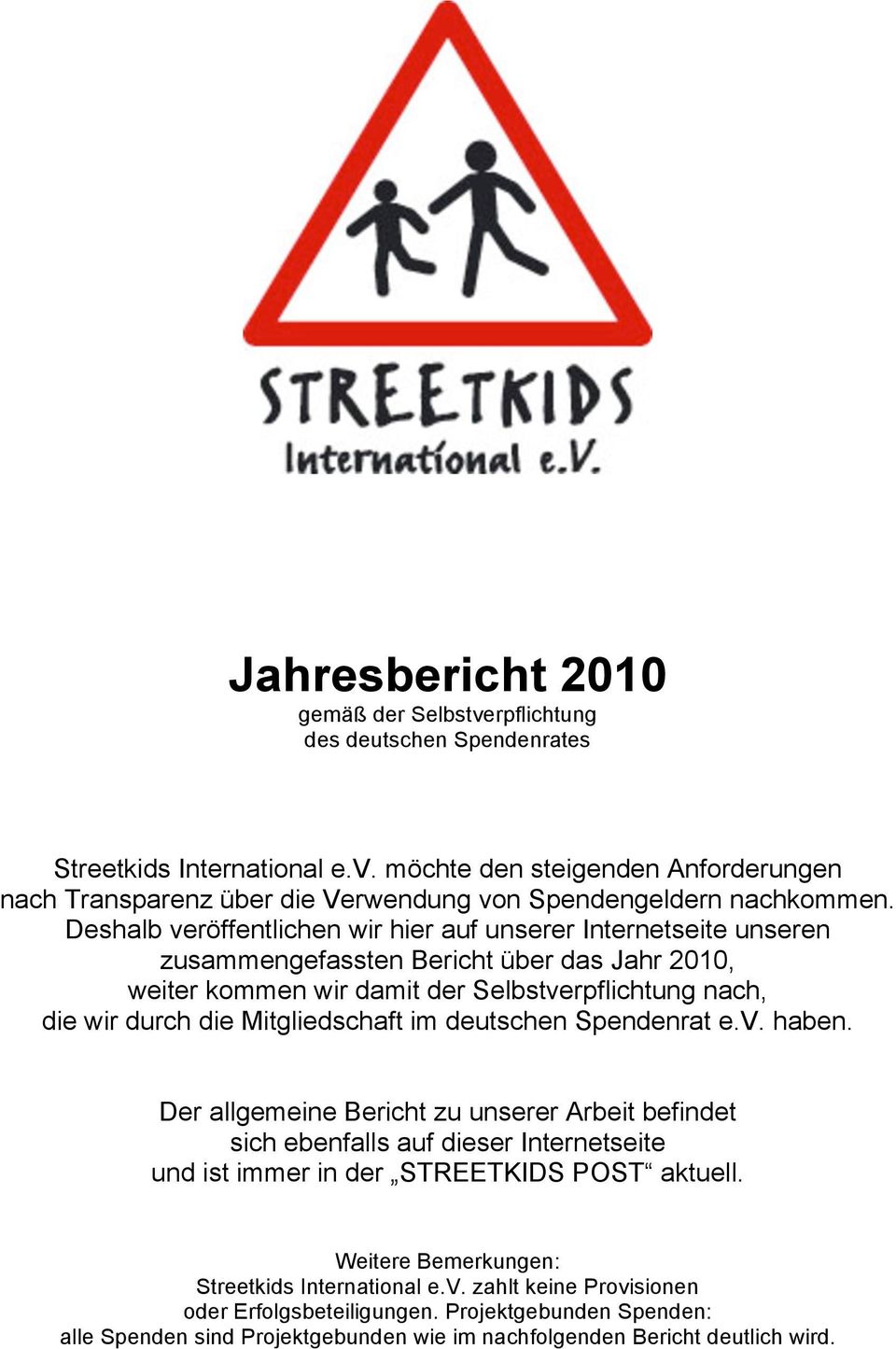 Mitgliedschaft im deutschen Spendenrat e.v. haben. Der allgemeine Bericht zu unserer Arbeit befindet sich ebenfalls auf dieser Internetseite und ist immer in der STREETKIDS POST aktuell.