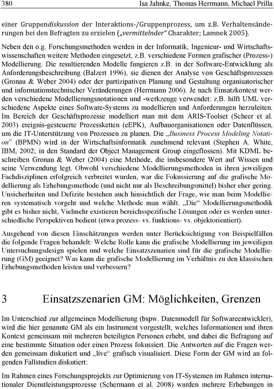 b. verschiedene Formen grafischer (Prozess-) Modellierung. Die resultierenden Modelle fungieren z.b. in der Software-Entwicklung als Anforderungsbeschreibung (Balzert 1996), sie dienen der Analyse