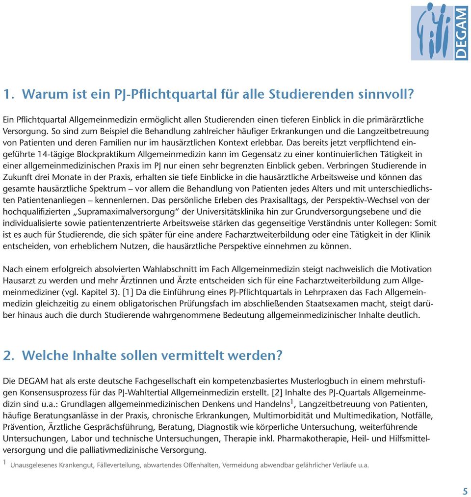 Das bereits jetzt verpflichtend eingeführte 14-tägige Blockpraktikum Allgemeinmedizin kann im Gegensatz zu einer kontinuierlichen Tätigkeit in einer allgemeinmedizinischen Praxis im PJ nur einen sehr