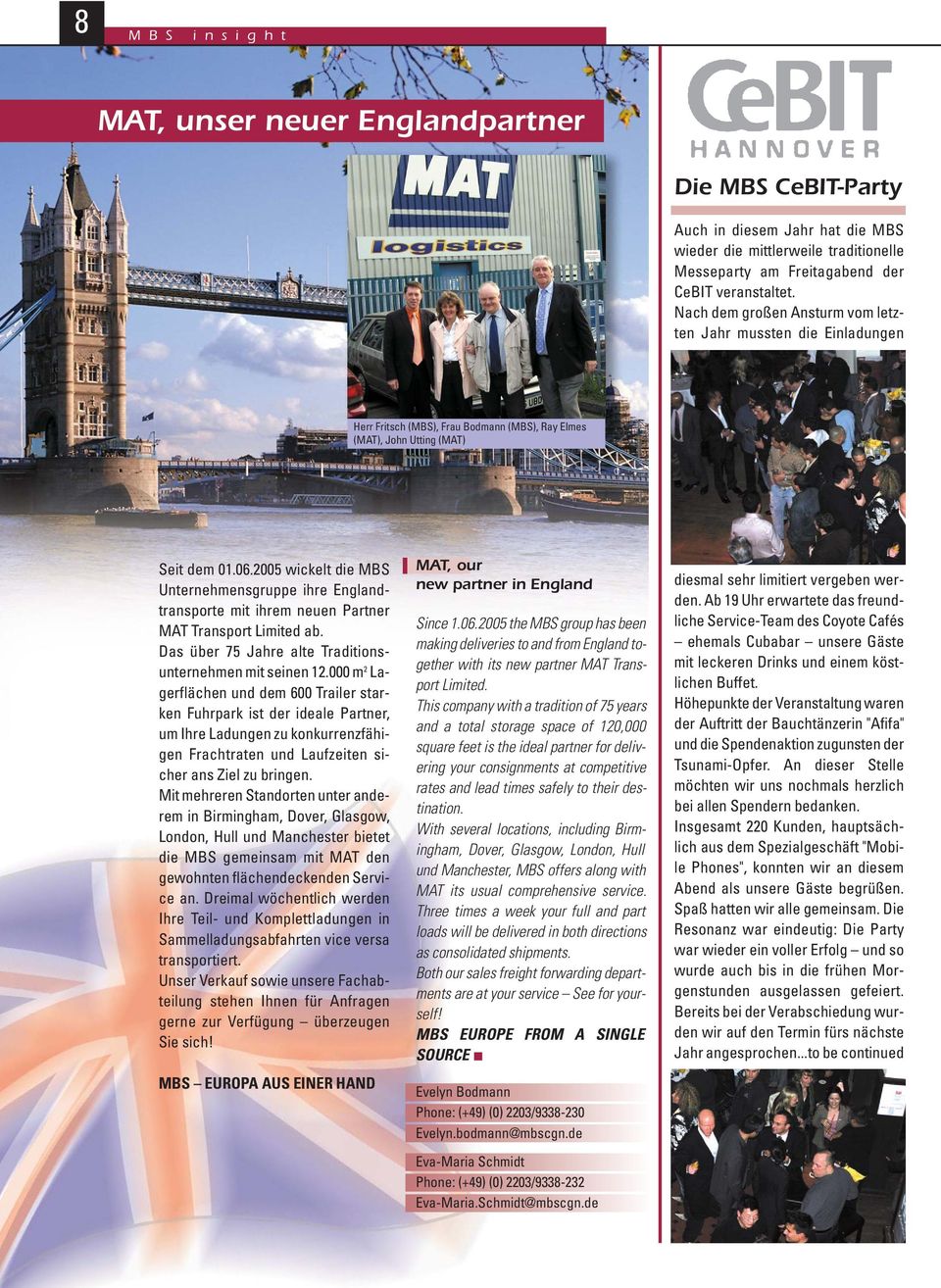 2005 wickelt die MBS Unternehmensgruppe ihre Englandtransporte mit ihrem neuen Partner MAT Transport Limited ab. Das über 75 Jahre alte Traditionsunternehmen mit seinen 12.