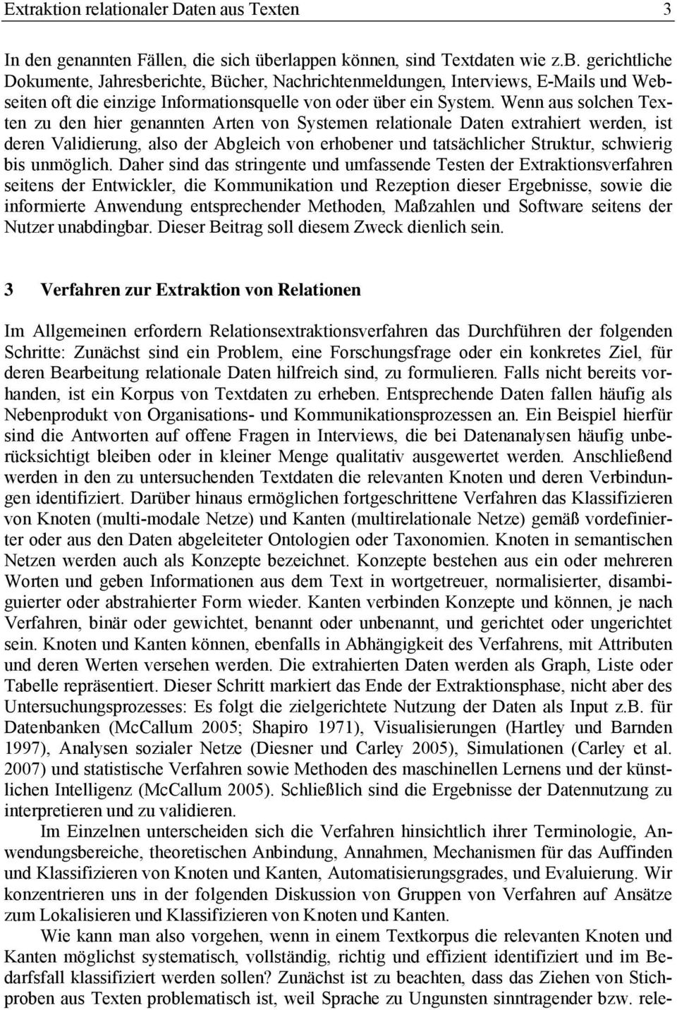 gerichtliche Dokumente, Jahresberichte, Bücher, Nachrichtenmeldungen, Interviews, E-Mails und Webseiten oft die einzige Informationsquelle von oder über ein System.