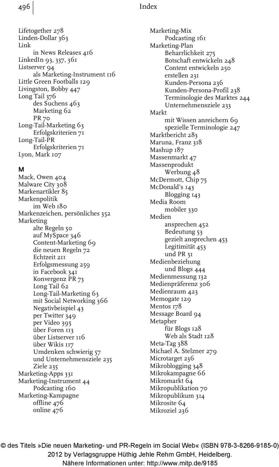 180 Markenzeichen, persönliches 352 Marketing alte Regeln 50 auf MySpace 346 Content-Marketing 69 die neuen Regeln 72 Echtzeit 211 Erfolgsmessung 259 in Facebook 341 Konvergenz PR 73 Long Tail 62