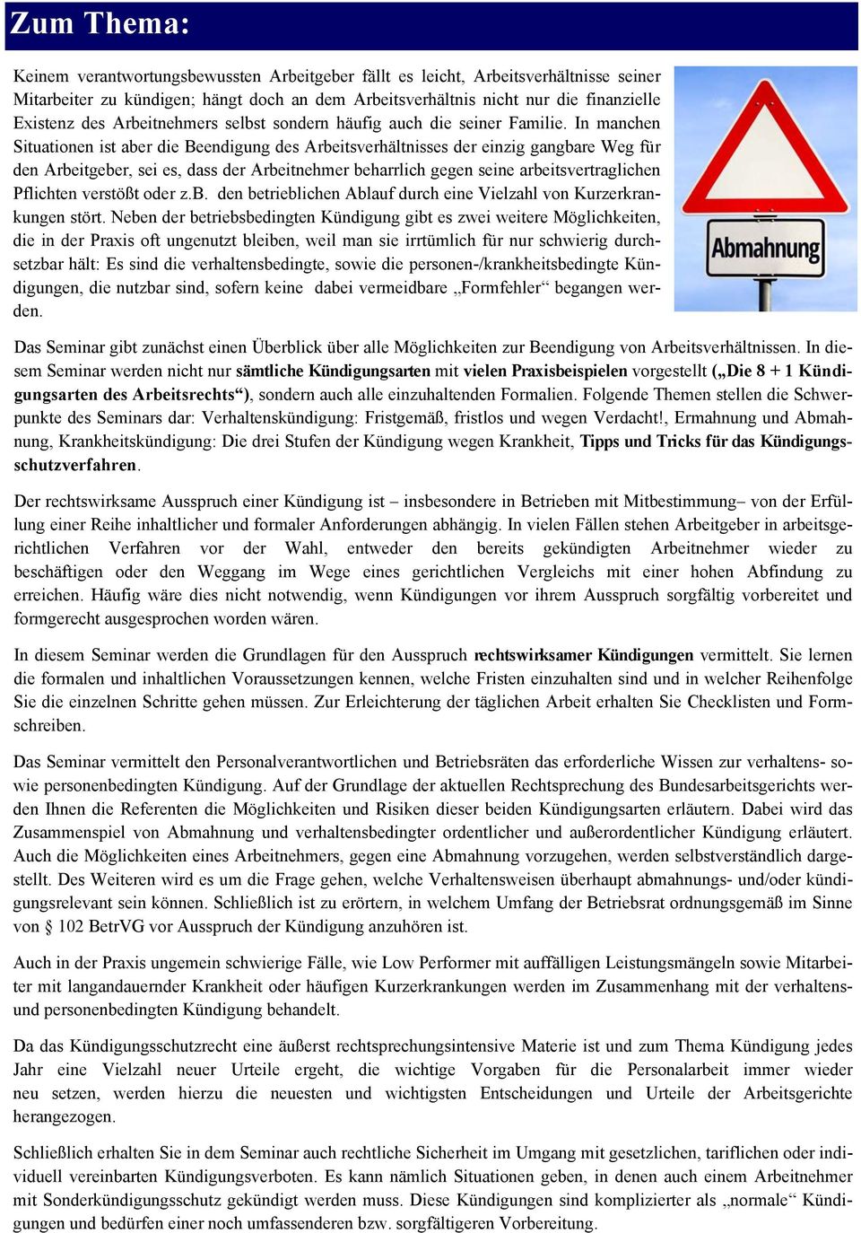 In manchen Situationen ist aber die Beendigung des Arbeitsverhältnisses der einzig gangbare Weg für den Arbeitgeber, sei es, dass der Arbeitnehmer beharrlich gegen seine arbeitsvertraglichen