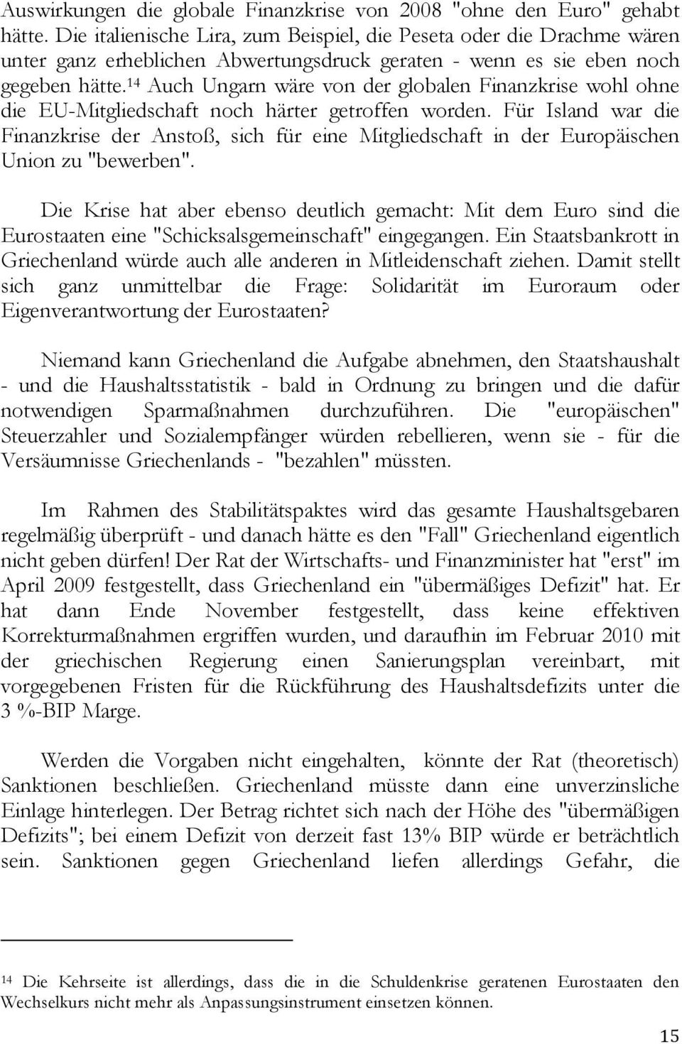 14 Auch Ungarn wäre von der globalen Finanzkrise wohl ohne die EU-Mitgliedschaft noch härter getroffen worden.