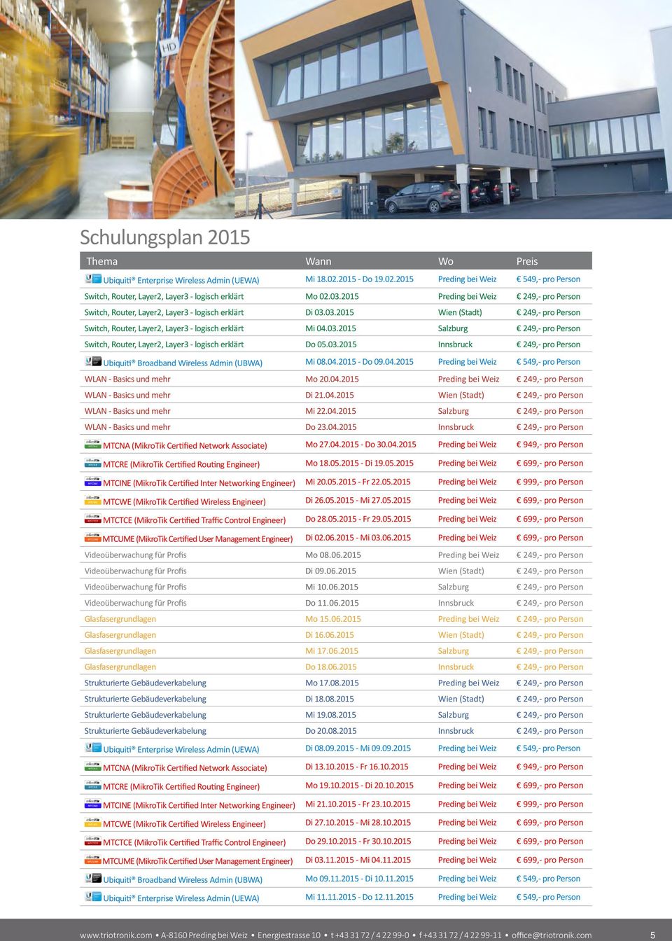 03.2015 Innsbruck 249,- pro Person Ubiquiti Broadband Wireless Admin (UBWA) Mi 08.04.2015 - Do 09.04.2015 Preding bei Weiz 549,- pro Person WLAN - Basics und mehr Mo 20.04.2015 Preding bei Weiz 249,- pro Person WLAN - Basics und mehr Di 21.