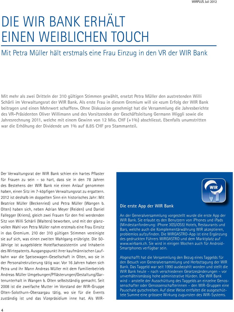 Ohne Diskussion genehmigt hat die Versammlung die Jahresberichte des VR-Präsidenten Oliver Willimann und des Vorsitzenden der Geschäftsleitung Germann Wiggli sowie die Jahresrechnung 2011, welche mit