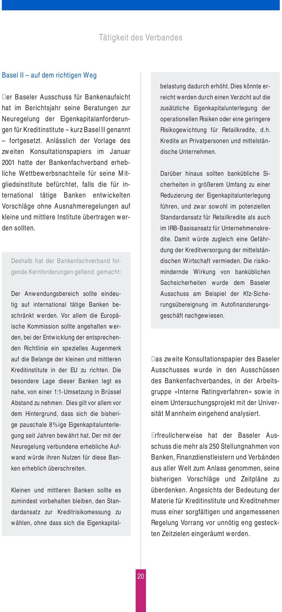 Anlässlich der Vorlage des zweiten Konsultationspapiers im Januar 2001 hatte der Bankenfachverband erhebliche Wettbewerbsnachteile für seine Mitgliedsinstitute befürchtet, falls die für international