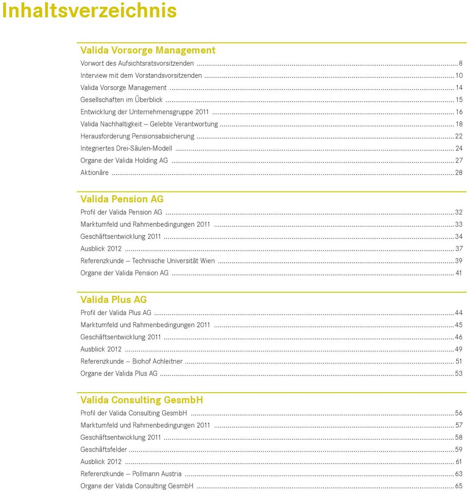 ..24 Organe der Valida Holding AG...27 Aktionäre...28 Valida Pension AG Profil der Valida Pension AG...32 Marktumfeld und Rahmenbedingungen 2011...33 Geschäftsentwicklung 2011...34 Ausblick 2012.