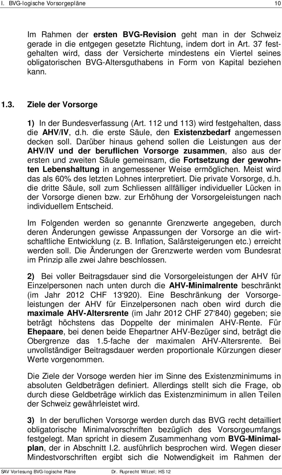 112 und 113) wird festgehalten, dass die AHV/IV, d.h. die erste Säule, den Existenzbedarf angemessen decken soll.