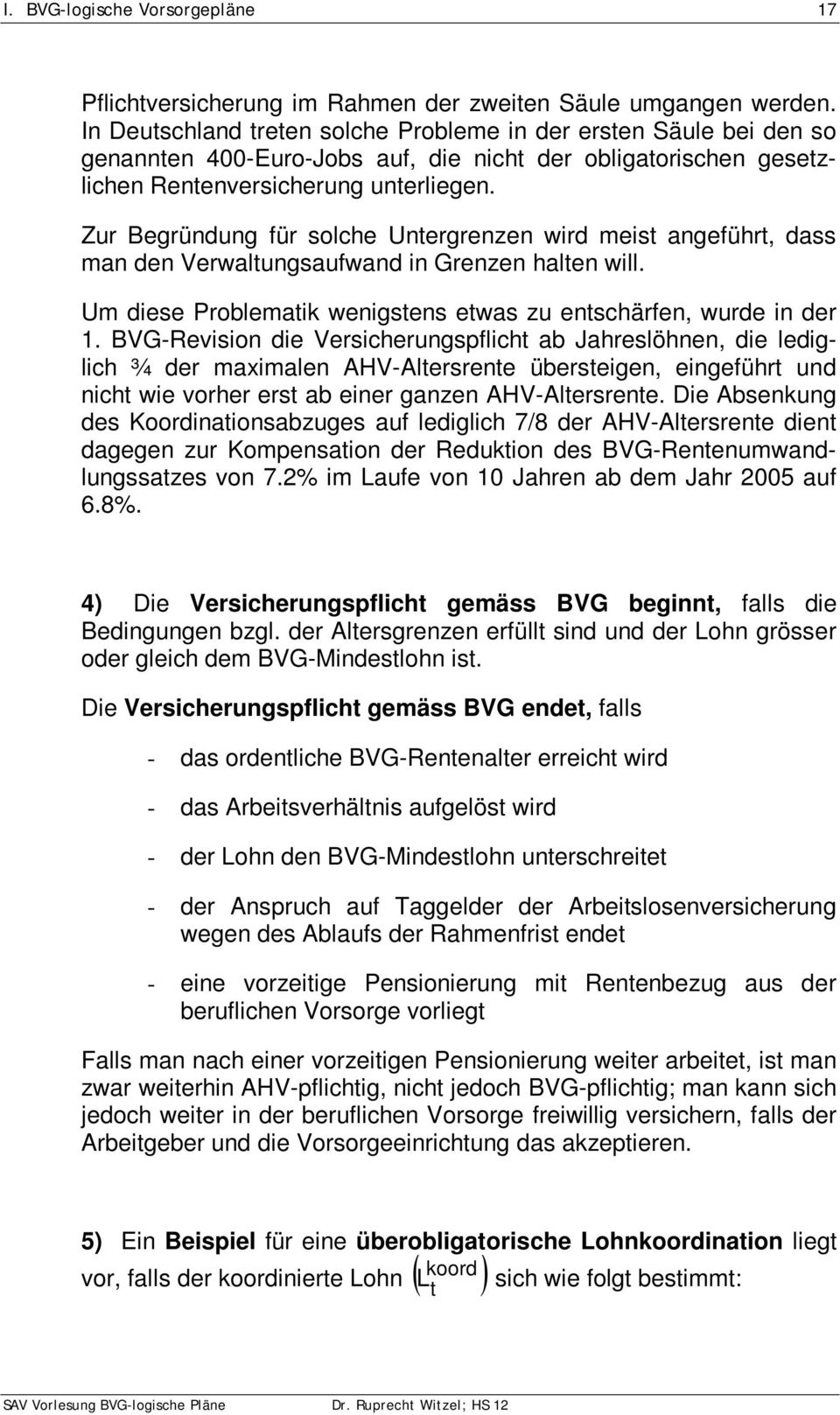 Zur Begründung für solche Untergrenzen wird meist angeführt, dass man den Verwaltungsaufwand in Grenzen halten will. Um diese Problematik wenigstens etwas zu entschärfen, wurde in der 1.