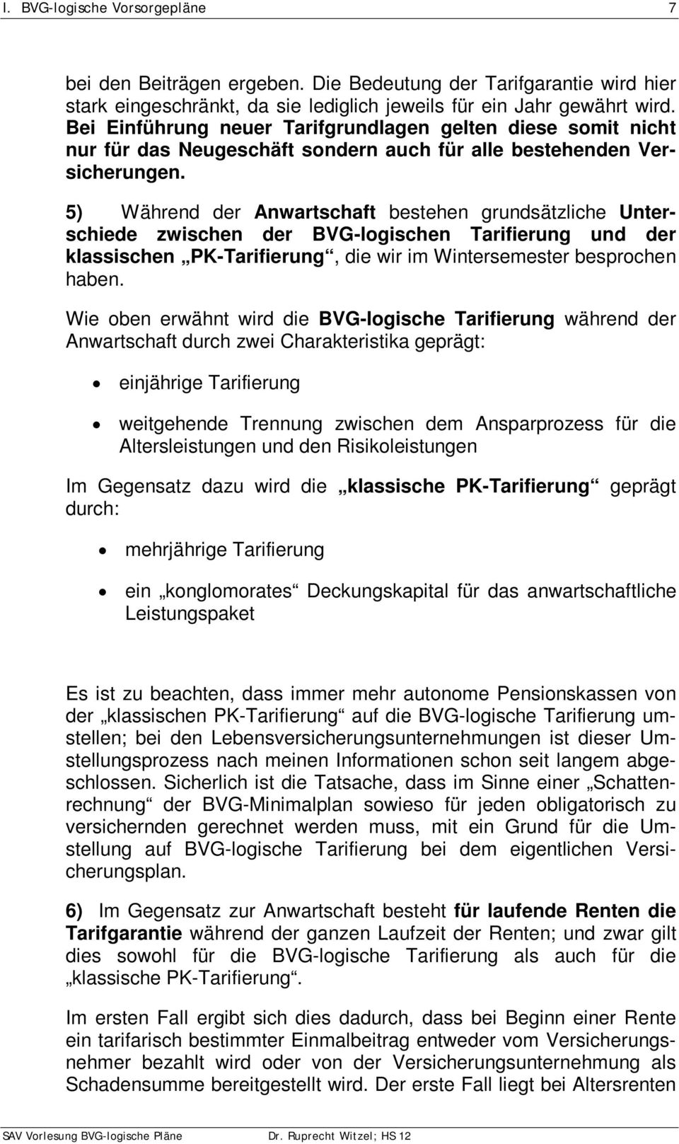 5) Während der Anwartschaft bestehen grundsätzliche Unterschiede zwischen der BVG-logischen Tarifierung und der klassischen PK-Tarifierung, die wir im Wintersemester besprochen haben.