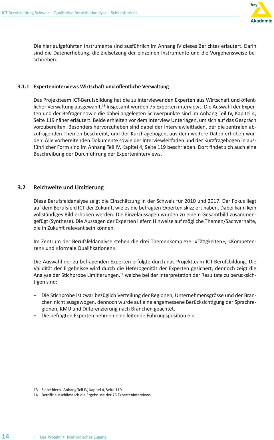 13 Insgesamt wurden 75 Experten interviewt. Die Auswahl der Experten und der Befrager sowie die dabei angelegten Schwerpunkte sind im Anhang Teil IV, Kapitel 4, Seite 119 näher erläutert.