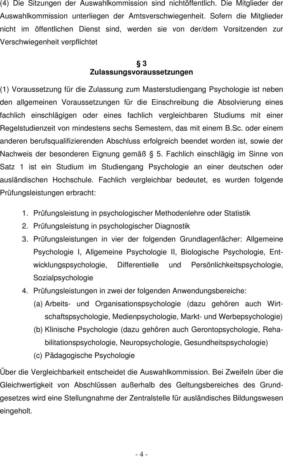 Masterstudiengang Psychologie ist neben den allgemeinen Voraussetzungen für die Einschreibung die Absolvierung eines fachlich einschlägigen oder eines fachlich vergleichbaren Studiums mit einer