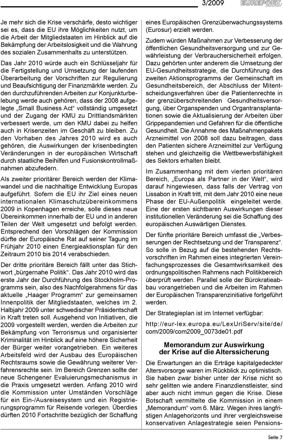 Das Jahr 2010 würde auch ein Schlüsseljahr für die Fertigstellung und Umsetzung der laufenden Überarbeitung der Vorschriften zur Regulierung und Beaufsichtigung der Finanzmärkte werden.