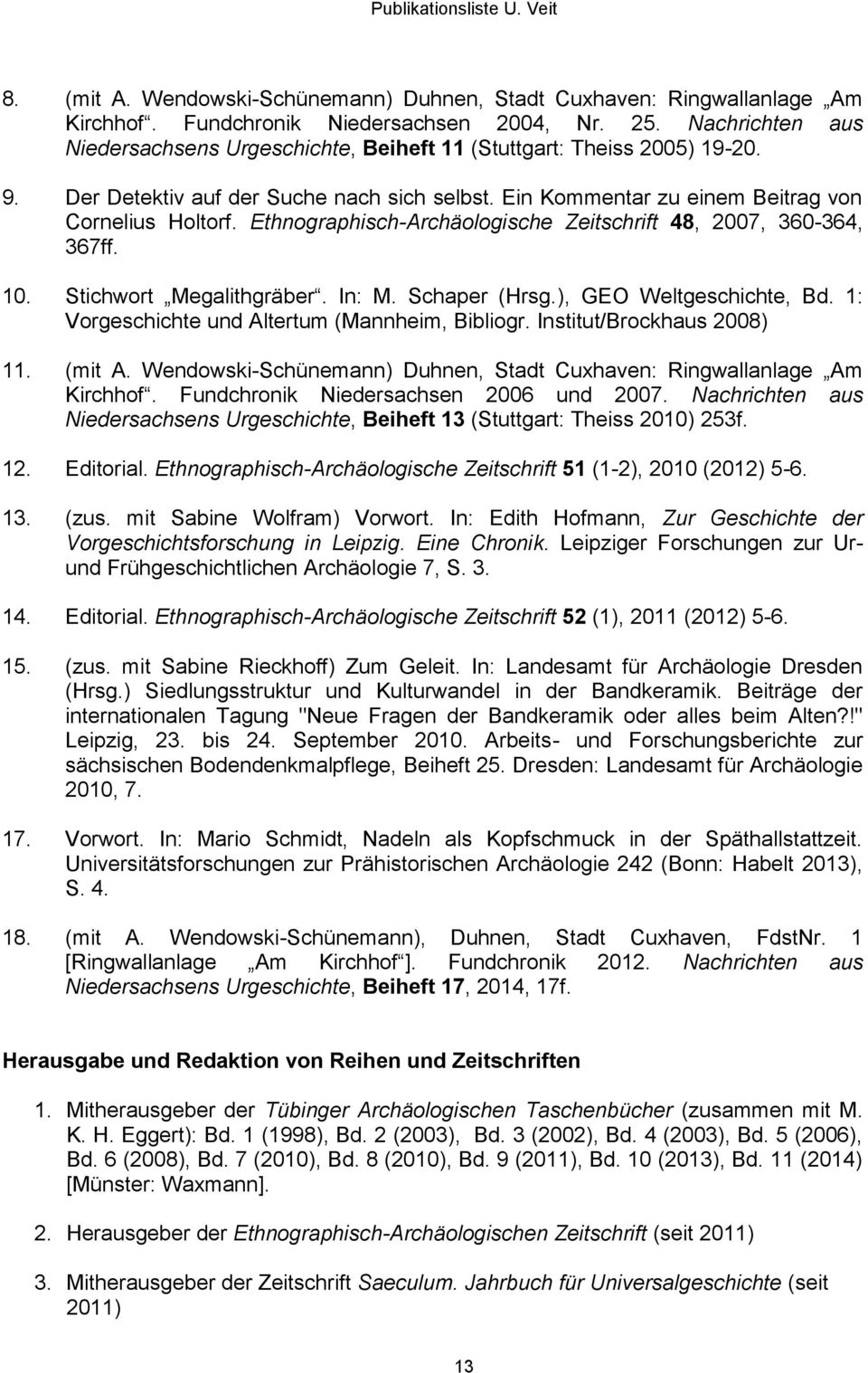 Ethnographisch-Archäologische Zeitschrift 48, 2007, 360-364, 367ff. 10. Stichwort Megalithgräber. In: M. Schaper (Hrsg.), GEO Weltgeschichte, Bd. 1: Vorgeschichte und Altertum (Mannheim, Bibliogr.