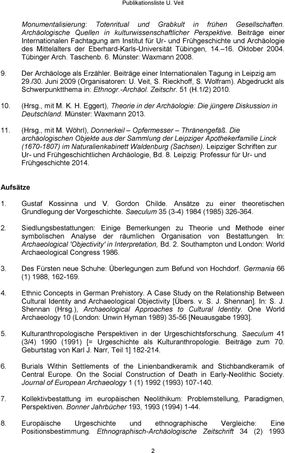 Taschenb. 6. Münster: Waxmann 2008. 9. Der Archäologe als Erzähler. Beiträge einer Internationalen Tagung in Leipzig am 29./30. Juni 2009 (Organisatoren: U. Veit, S. Rieckhoff, S. Wolfram).