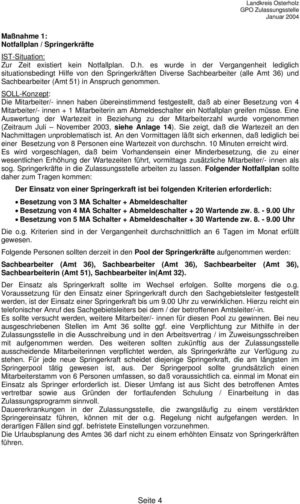 Eine Auswertung der Wartezeit in Beziehung zu der Mitarbeiterzahl wurde vorgenommen (Zeitraum Juli November 2003, siehe Anlage 14).