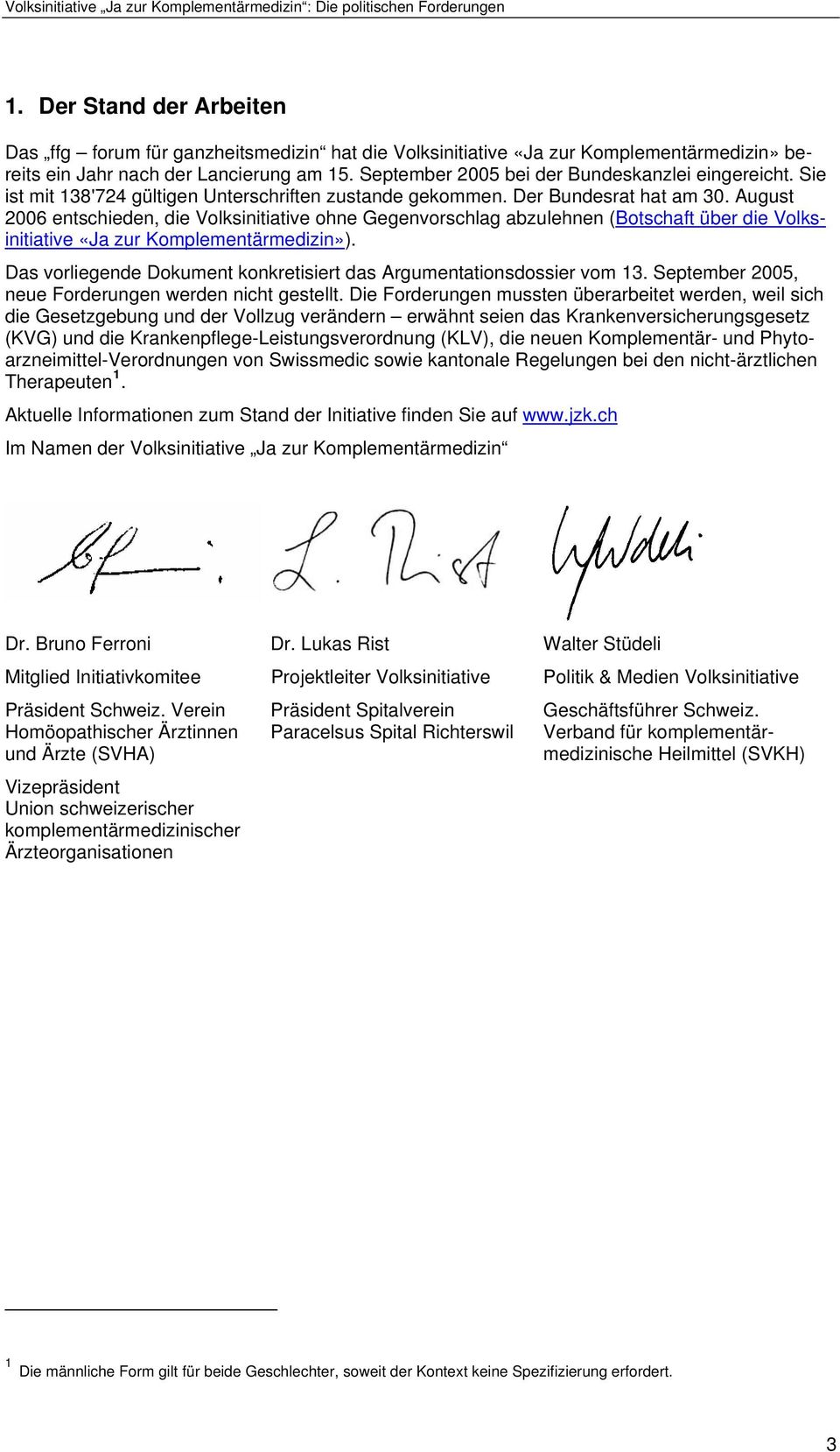 August 2006 entschieden, die Volksinitiative ohne Gegenvorschlag abzulehnen (Botschaft über die Volksinitiative «Ja zur Komplementärmedizin»).