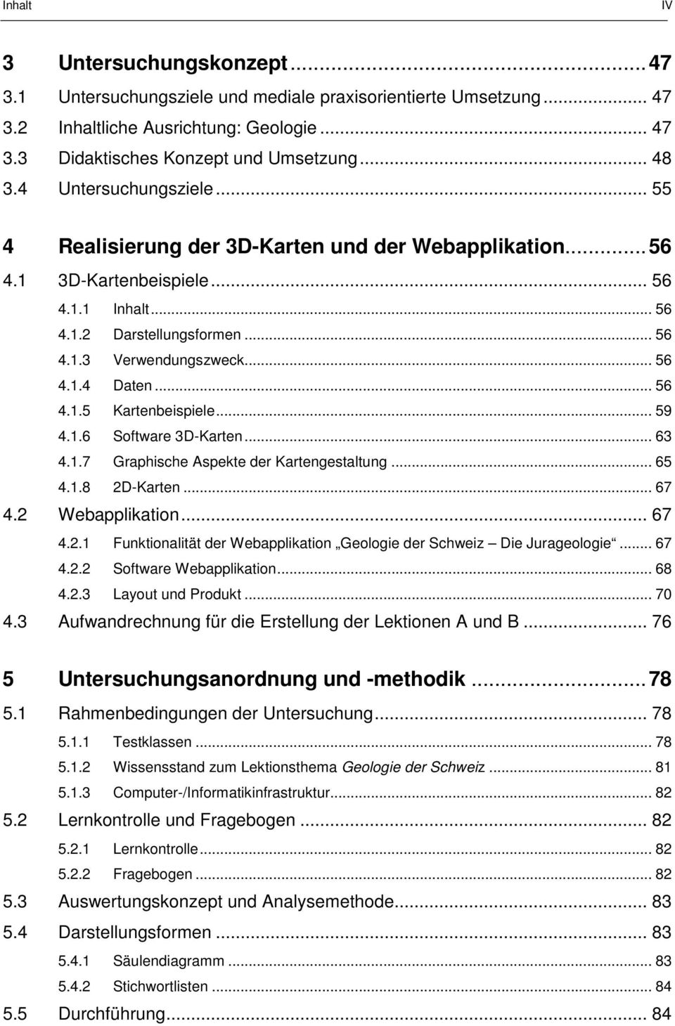 .. 56 4.1.5 Kartenbeispiele... 59 4.1.6 Software 3D-Karten... 63 4.1.7 Graphische Aspekte der Kartengestaltung... 65 4.1.8 2D-Karten... 67 4.2 Webapplikation... 67 4.2.1 Funktionalität der Webapplikation Geologie der Schweiz Die Jurageologie.