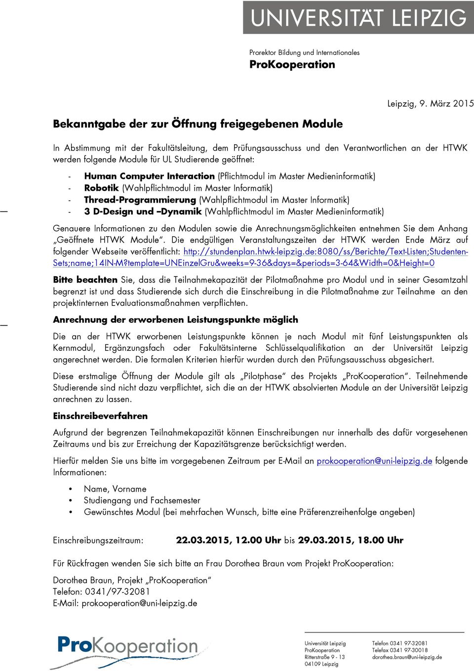 - Human Computer Interaction (Pflichtmodul im Master Medieninformatik) - Robotik (Wahlpflichtmodul im Master Informatik) - Thread-Programmierung (Wahlpflichtmodul im Master Informatik) - 3 D-Design