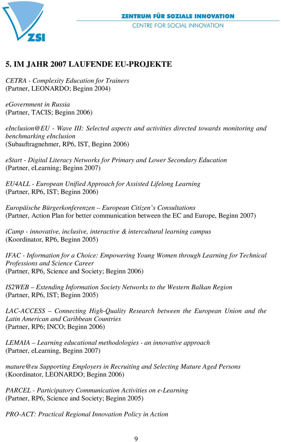 (Partner, elearning; Beginn 2007) EU4ALL - European Unified Approach for Assisted Lifelong Learning (Partner, RP6, IST; Beginn 2006) Europäische Bürgerkonferenzen European Citizen s Consultations