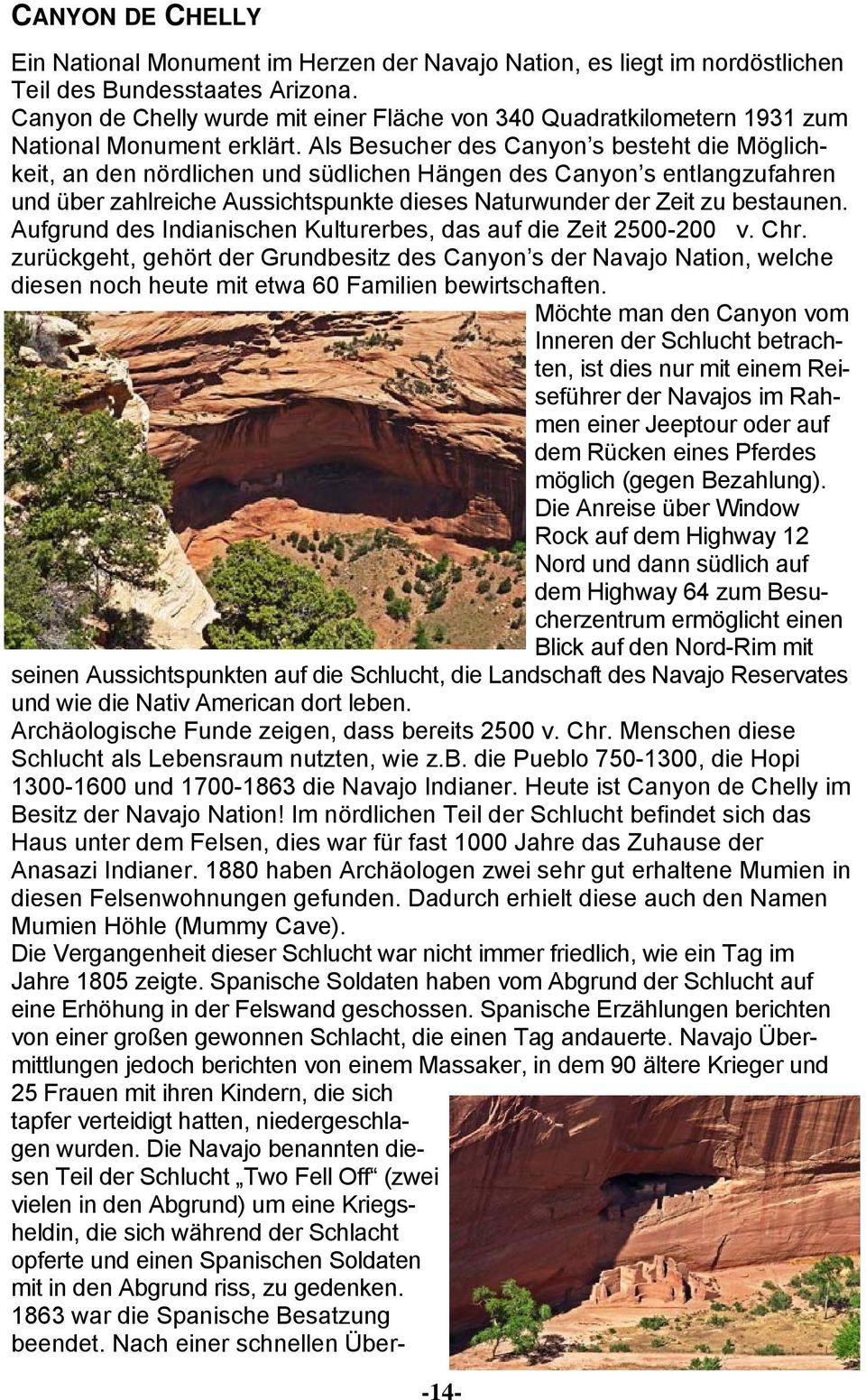 Als Besucher des Canyon s besteht die Möglichkeit, an den nördlichen und südlichen Hängen des Canyon s entlangzufahren und über zahlreiche Aussichtspunkte dieses Naturwunder der Zeit zu bestaunen.