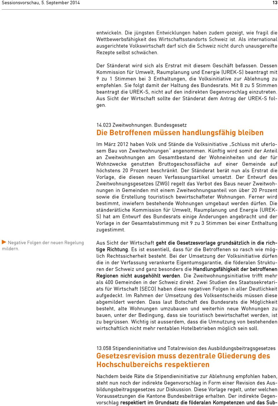 Dessen Kommission für Umwelt, Raumplanung und Energie (UREK-S) beantragt mit 9 zu 1 Stimmen bei 3 Enthaltungen, die Volksinitiative zur Ablehnung zu empfehlen.