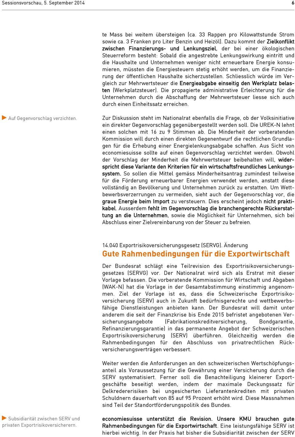 Unternehmen weniger nicht erneuerbare Energie konsumieren, müssten die Energiesteuern stetig erhöht werden, um die Finanzierung der öffentlichen Haushalte sicherzustellen.