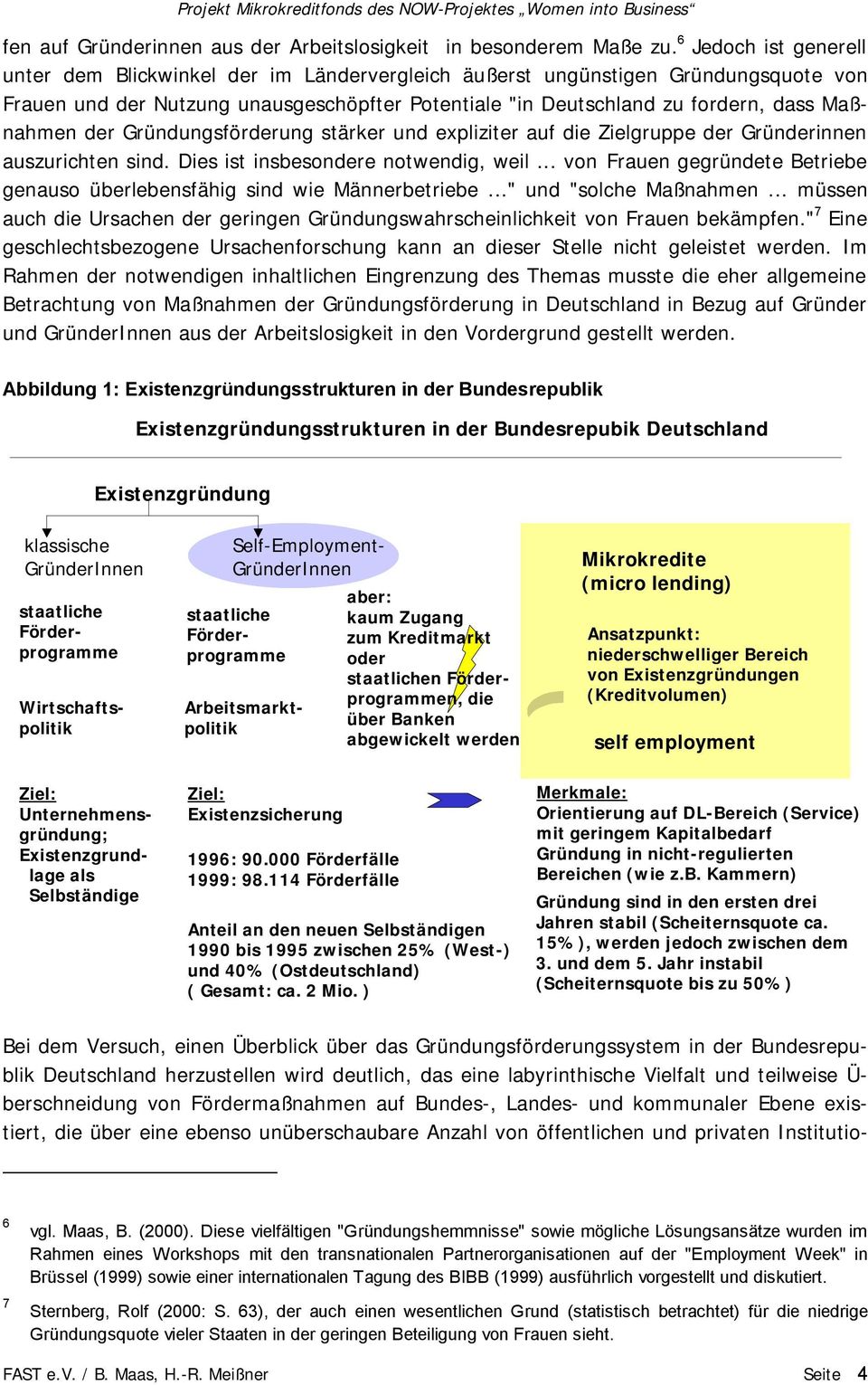 der Gründungsförderung stärker und expliziter auf die Zielgruppe der Gründerinnen auszurichten sind. Dies ist insbesondere notwendig, weil.