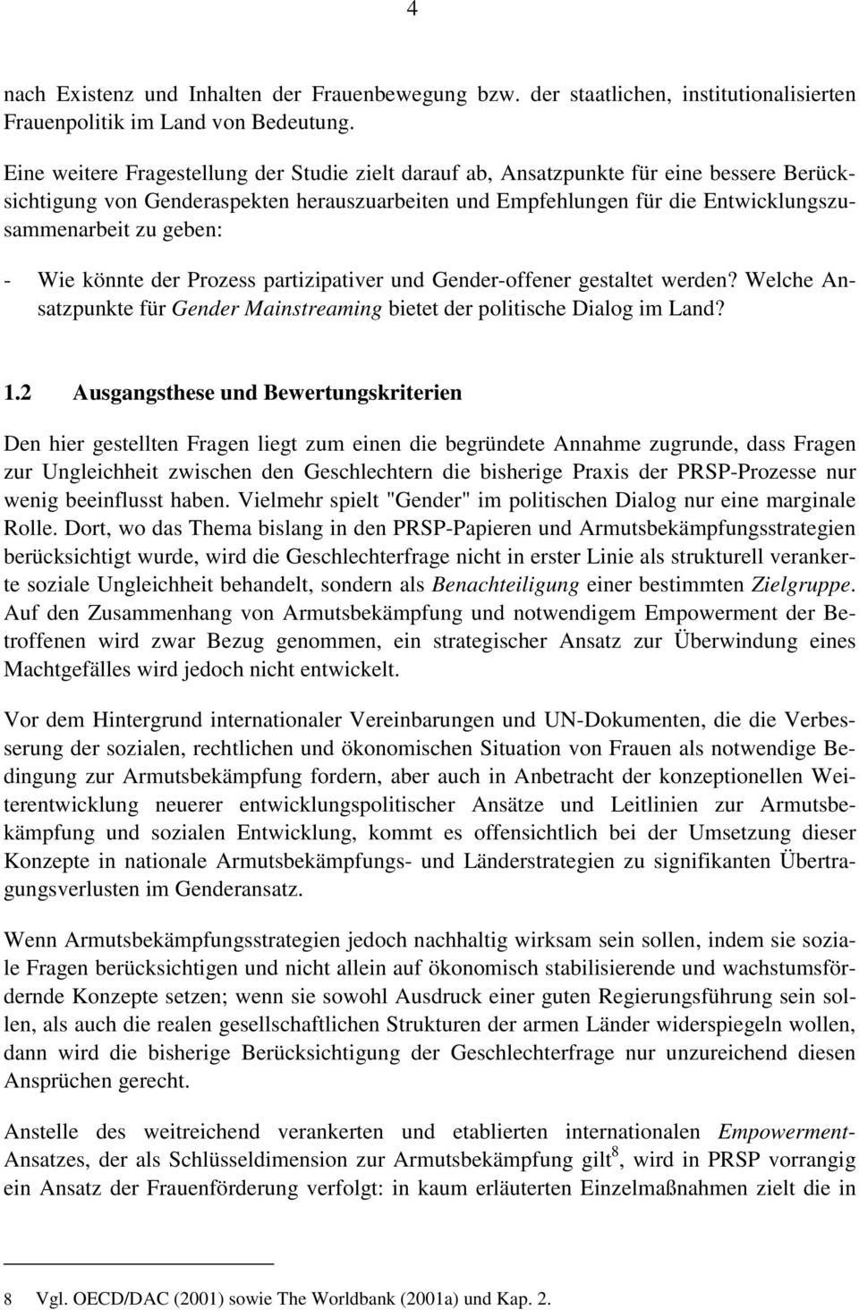 - Wie könnte der Prozess partizipativer und Gender-offener gestaltet werden? Welche Ansatzpunkte für Gender Mainstreaming bietet der politische Dialog im Land? 1.