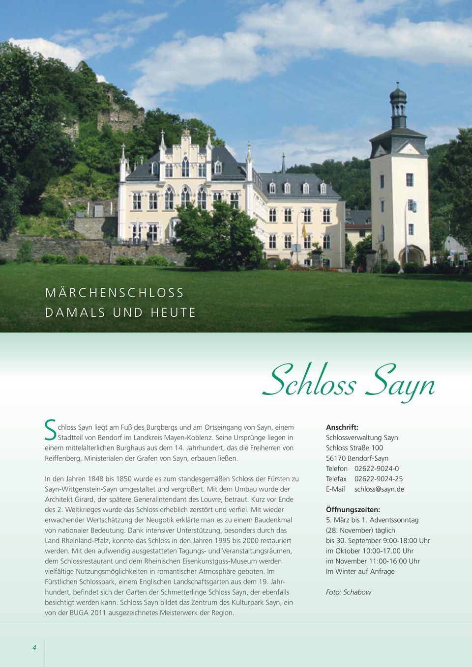 In den Jahren 1848 bis 1850 wurde es zum standesgemäßen Schloss der Fürsten zu Sayn-Wittgenstein-Sayn umgestaltet und vergrößert.