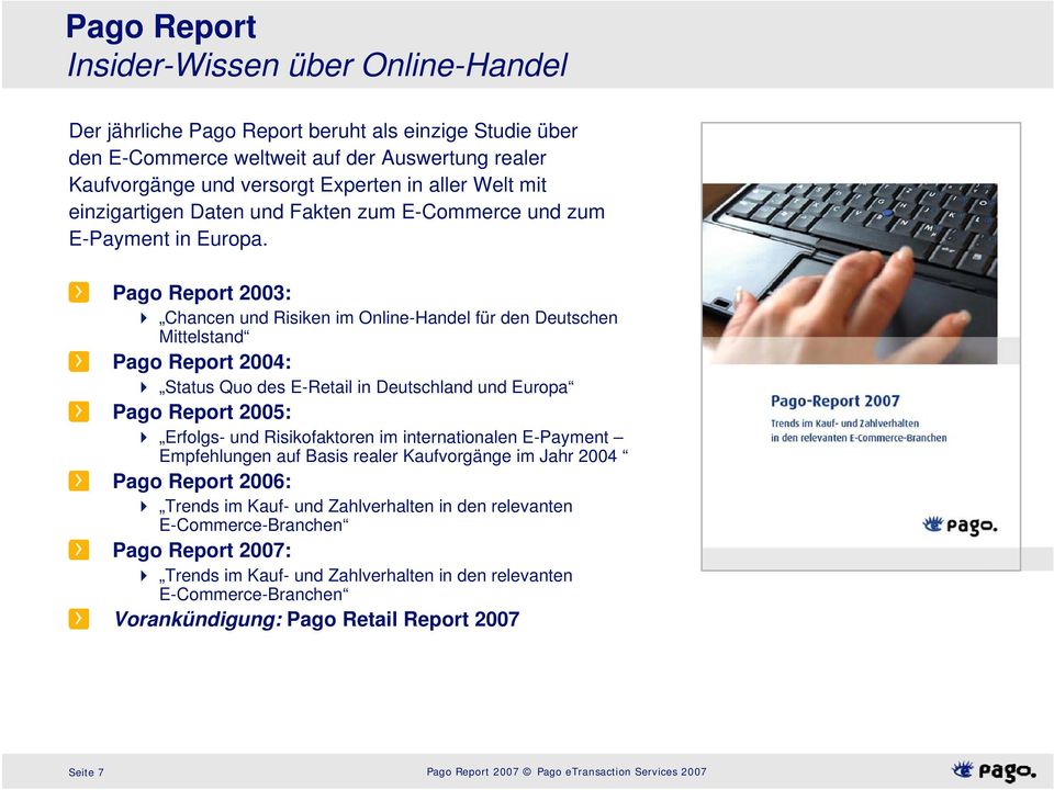 Pago Report 2003: Chancen und Risiken im Online-Handel für den Deutschen Mittelstand Pago Report 2004: Status Quo des E-Retail in Deutschland und Europa Pago Report 2005: Erfolgs- und Risikofaktoren