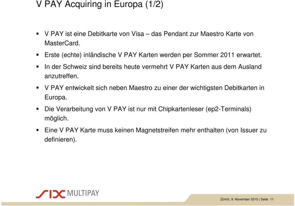 In der Schweiz sind bereits heute vermehrt V PAY Karten aus dem Ausland anzutreffen.