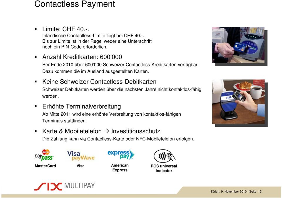 Keine Schweizer Contactless-Debitkarten Schweizer Debitkarten werden über die nächsten Jahre nicht kontaktlos-fähig werden.