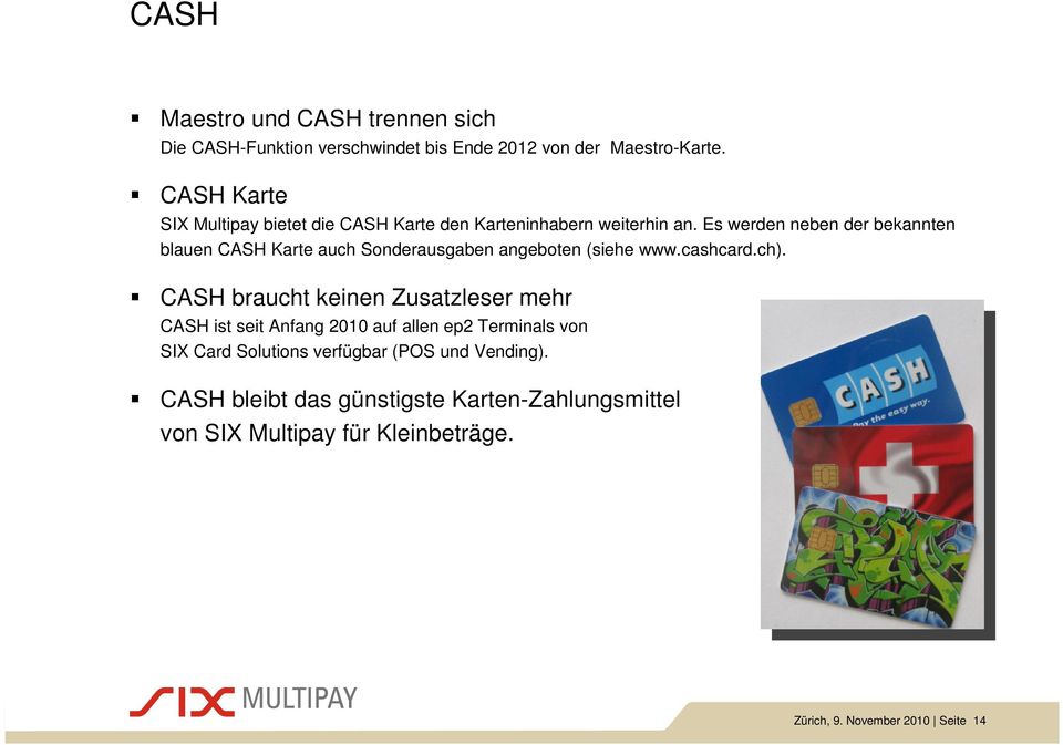 Es werden neben der bekannten blauen CASH Karte auch Sonderausgaben angeboten (siehe www.cashcard.ch).