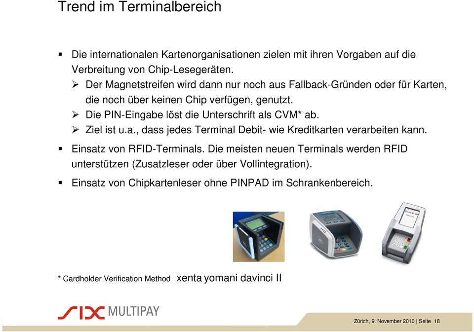 Die PIN-Eingabe löst die Unterschrift als CVM* ab. Ziel ist u.a., dass jedes Terminal Debit- wie Kreditkarten verarbeiten kann. Einsatz von RFID-Terminals.