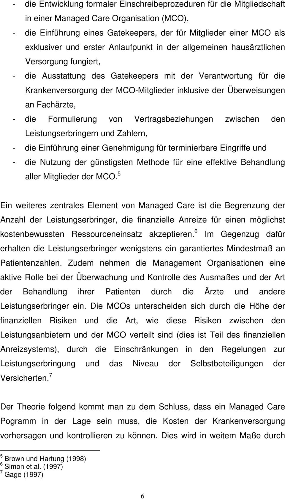 Überweisungen an Fachärzte, - die Formulierung von Vertragsbeziehungen zwischen den Leistungserbringern und Zahlern, - die Einführung einer Genehmigung für terminierbare Eingriffe und - die Nutzung