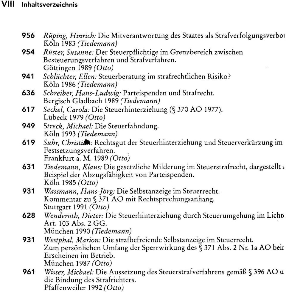 Köln 1986 (Tiedemann) 636 Schreiber, Hans-Ludwig: Parteispenden und Strafrecht. Bergisch Gladbach 1989 (Tiedemann) 617 Seckel, Carola: Die Steuerhinterziehung ( 370 AO 1977).
