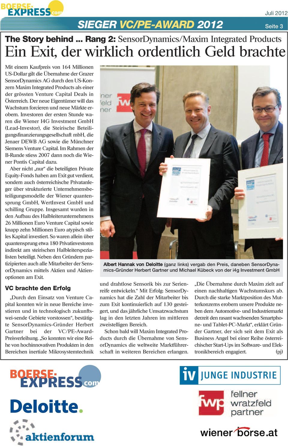 Investoren der ersten Stunde waren die Wiener I4G Investment GmbH (Lead-Investor), die Steirische Beteiligungsfinanzierungsgesellschaft mbh, die Jenaer DEWB AG sowie die Münchner Siemens Venture