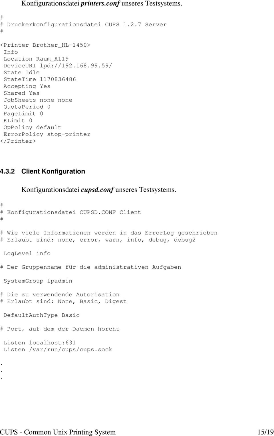 unseres Testsystems Konfigurationsdatei CUPSDCONF Client Wie viele Informationen werden in das ErrorLog geschrieben Erlaubt sind: none, error, warn, info, debug, debug2 LogLevel info Der Gruppenname